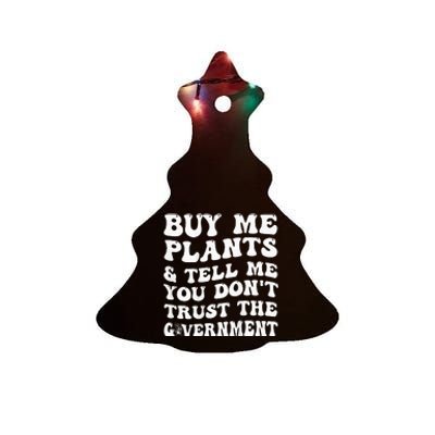 Buy Me Plants And Tell Me You Don't Trust The Government Ceramic Tree Ornament