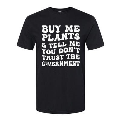 Buy Me Plants And Tell Me You Don't Trust The Government Softstyle CVC T-Shirt