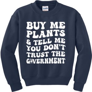 Buy Me Plants And Tell Me You Dont Trust The Government Kids Sweatshirt