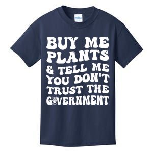 Buy Me Plants And Tell Me You Dont Trust The Government Kids T-Shirt