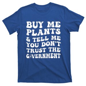 Buy Me Plants And Tell Me You Dont Trust The Government T-Shirt