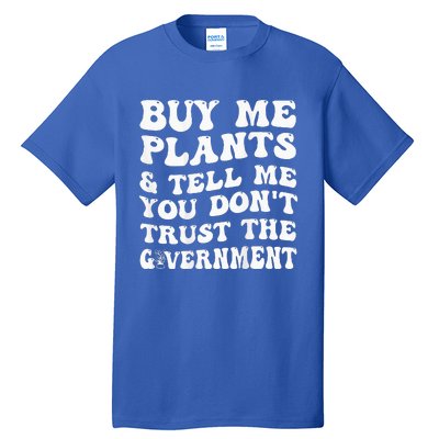 Buy Me Plants And Tell Me You Dont Trust The Government Tall T-Shirt