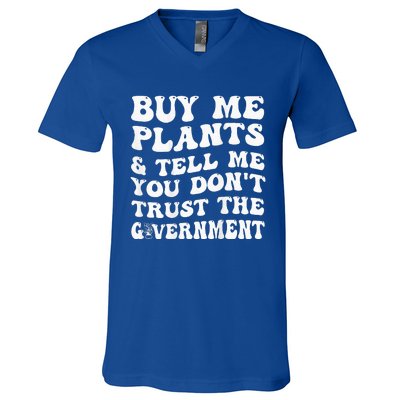 Buy Me Plants And Tell Me You Dont Trust The Government V-Neck T-Shirt