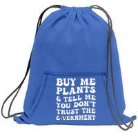 Buy Me Plants And Tell Me You Dont Trust The Government Sweatshirt Cinch Pack Bag