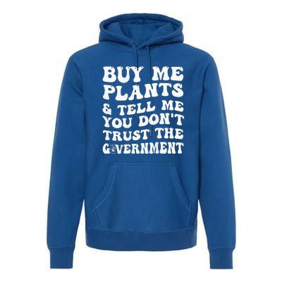 Buy Me Plants And Tell Me You Dont Trust The Government Premium Hoodie