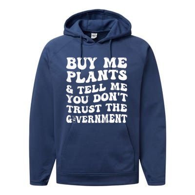 Buy Me Plants And Tell Me You Dont Trust The Government Performance Fleece Hoodie