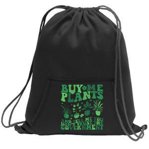 Buy Me Plants And Tell Me You Don't Trust The Government Sweatshirt Cinch Pack Bag