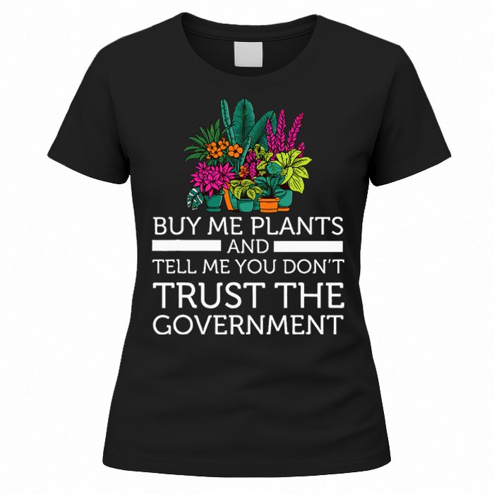 Buy Me Plants And Tell Me You Don't Trust The Government Women's T-Shirt