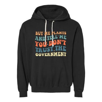 Buy Me Plants And Tell Me You Don't Trust The Government Garment-Dyed Fleece Hoodie