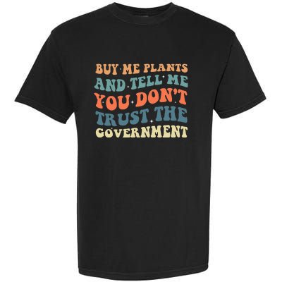 Buy Me Plants And Tell Me You Don't Trust The Government Garment-Dyed Heavyweight T-Shirt