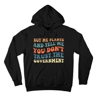 Buy Me Plants And Tell Me You Don't Trust The Government Hoodie