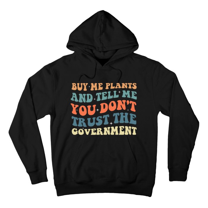 Buy Me Plants And Tell Me You Don't Trust The Government Hoodie