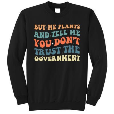 Buy Me Plants And Tell Me You Don't Trust The Government Sweatshirt