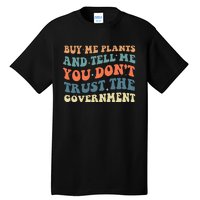 Buy Me Plants And Tell Me You Don't Trust The Government Tall T-Shirt