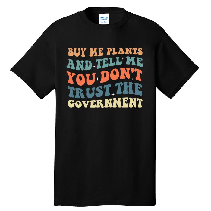 Buy Me Plants And Tell Me You Don't Trust The Government Tall T-Shirt