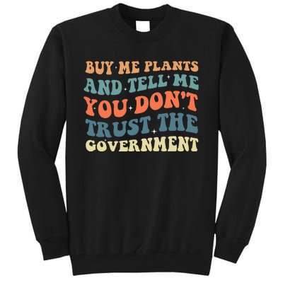 Buy Me Plants And Tell Me You Don't Trust The Government Tall Sweatshirt