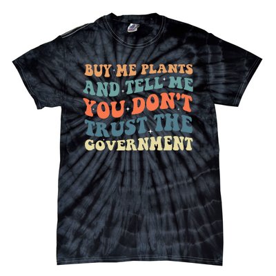 Buy Me Plants And Tell Me You Don't Trust The Government Tie-Dye T-Shirt