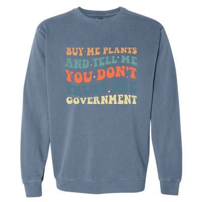 Buy Me Plants And Tell Me You Don't Trust The Government Garment-Dyed Sweatshirt