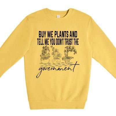 Buy Me Plants And Tell Me You Don't Trust The Government Premium Crewneck Sweatshirt