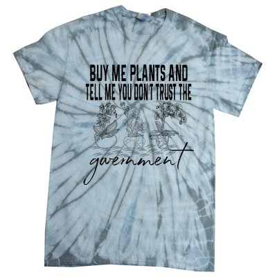 Buy Me Plants And Tell Me You Don't Trust The Government Tie-Dye T-Shirt