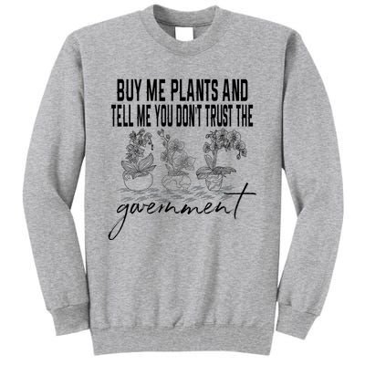 Buy Me Plants And Tell Me You Don't Trust The Government Tall Sweatshirt