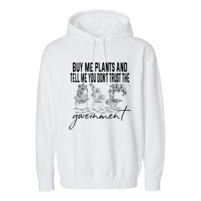 Buy Me Plants And Tell Me You Don't Trust The Government Garment-Dyed Fleece Hoodie