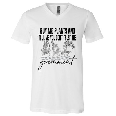 Buy Me Plants And Tell Me You Don't Trust The Government V-Neck T-Shirt