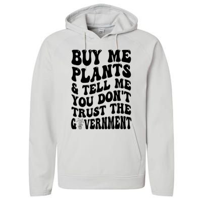 Buy Me Plants And Tell Me You Don't Trust The Government Performance Fleece Hoodie