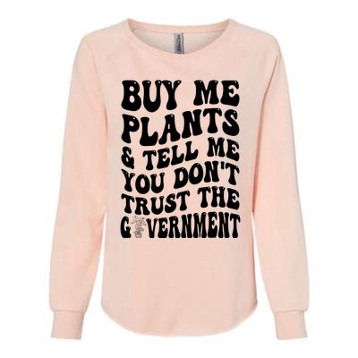 Buy Me Plants And Tell Me You Don't Trust The Government Womens California Wash Sweatshirt