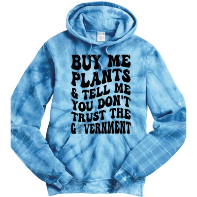 Buy Me Plants And Tell Me You Don't Trust The Government Tie Dye Hoodie