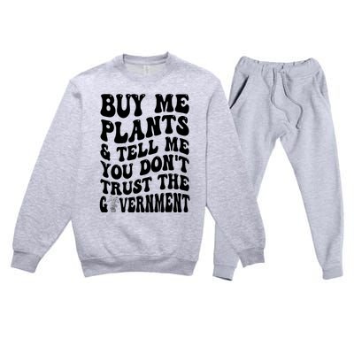 Buy Me Plants And Tell Me You Don't Trust The Government Premium Crewneck Sweatsuit Set