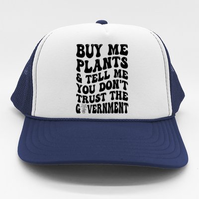 Buy Me Plants And Tell Me You Don't Trust The Government Trucker Hat