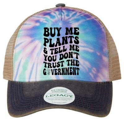 Buy Me Plants And Tell Me You Don't Trust The Government Legacy Tie Dye Trucker Hat