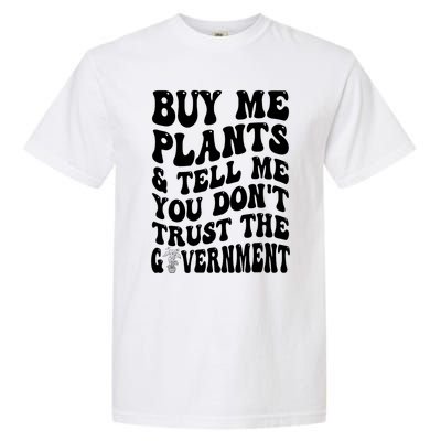 Buy Me Plants And Tell Me You Don't Trust The Government Garment-Dyed Heavyweight T-Shirt