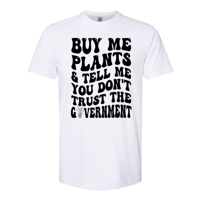 Buy Me Plants And Tell Me You Don't Trust The Government Softstyle CVC T-Shirt