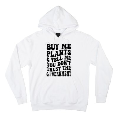 Buy Me Plants And Tell Me You Don't Trust The Government Hoodie