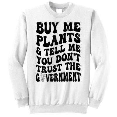 Buy Me Plants And Tell Me You Don't Trust The Government Sweatshirt