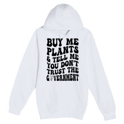 Buy Me Plants And Tell Me You Don't Trust The Government Premium Pullover Hoodie