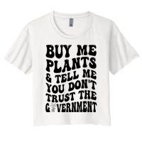 Buy Me Plants And Tell Me You Don't Trust The Government Women's Crop Top Tee