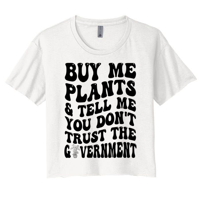 Buy Me Plants And Tell Me You Don't Trust The Government Women's Crop Top Tee