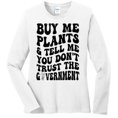 Buy Me Plants And Tell Me You Don't Trust The Government Ladies Long Sleeve Shirt