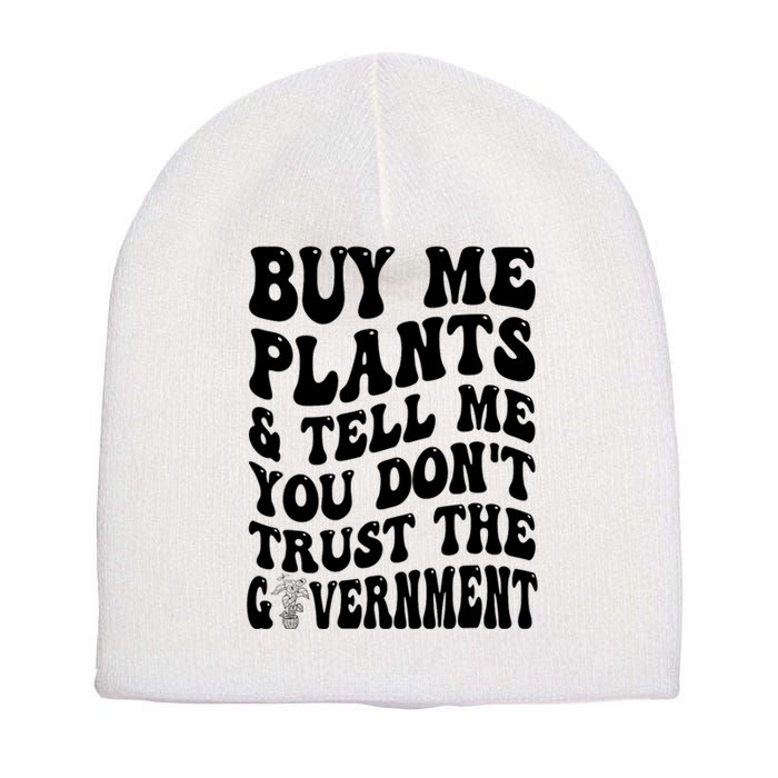 Buy Me Plants And Tell Me You Don't Trust The Government Short Acrylic Beanie