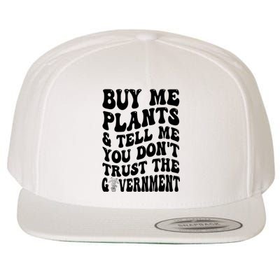 Buy Me Plants And Tell Me You Don't Trust The Government Wool Snapback Cap