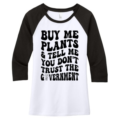 Buy Me Plants And Tell Me You Don't Trust The Government Women's Tri-Blend 3/4-Sleeve Raglan Shirt