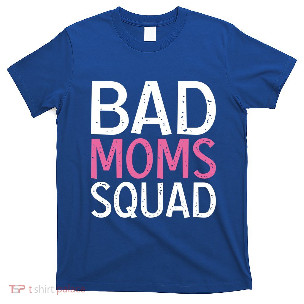 Bad Mom Squad Funny Saying Statet MotherS Day Gift T-Shirt