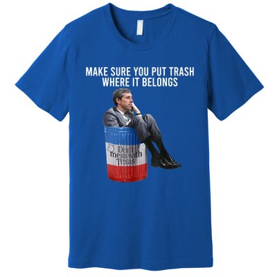 Beto Make Sure You Put Trash Where It Belongs Premium T-Shirt