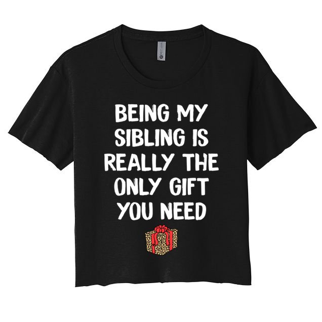 Being My Sibling Is Really The Only Gift You Need Box Xmas Cute Gift Women's Crop Top Tee
