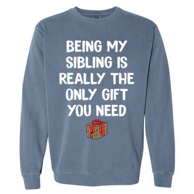 Being My Sibling Is Really The Only Gift You Need Box Xmas Cute Gift Garment-Dyed Sweatshirt