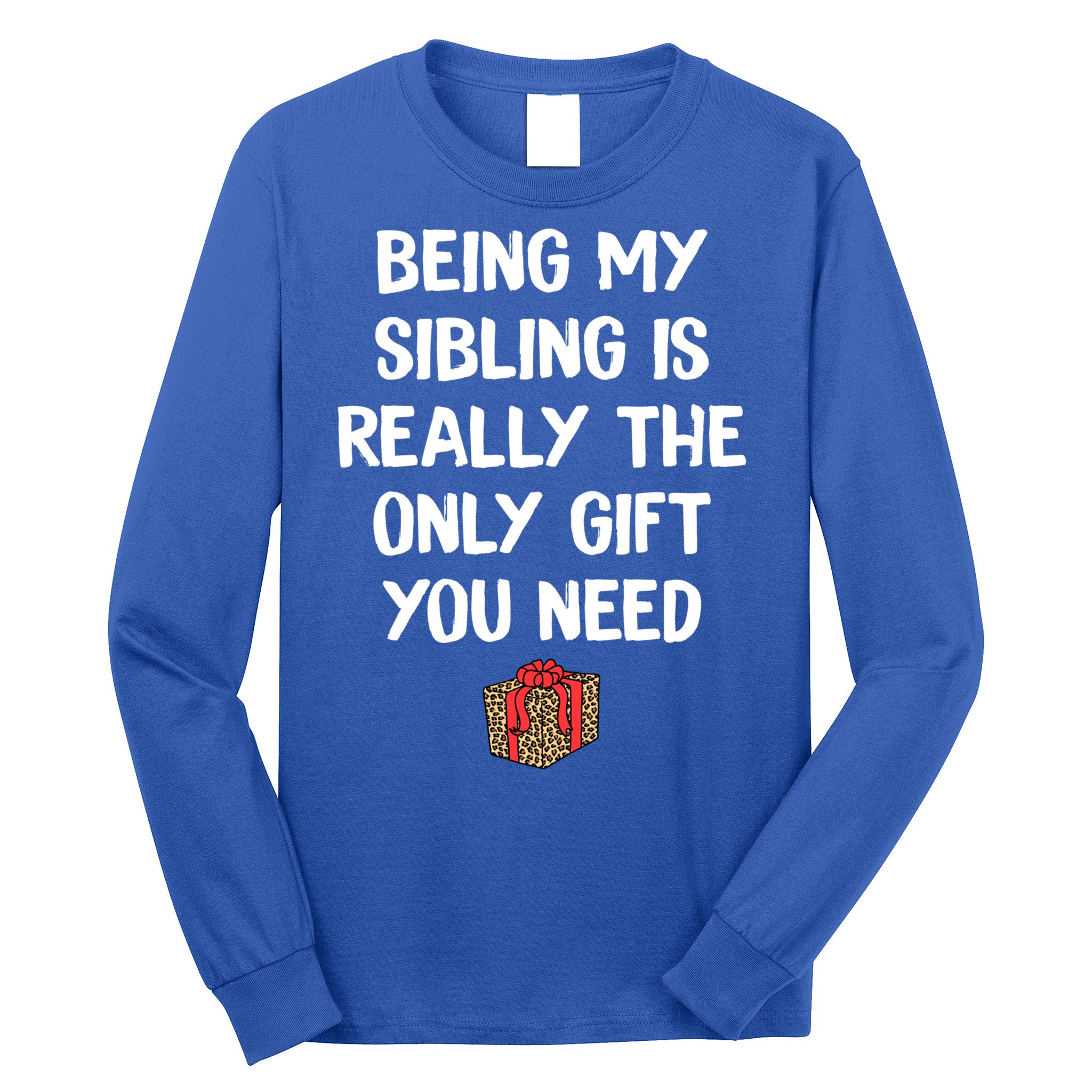 Being My Sibling Is Really The Only Gift You Need Box Xmas Cute Gift Long Sleeve Shirt