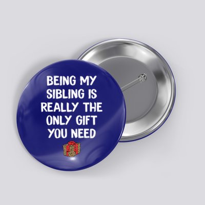 Being My Sibling Is Really The Only Gift You Need Box Xmas Cute Gift Button